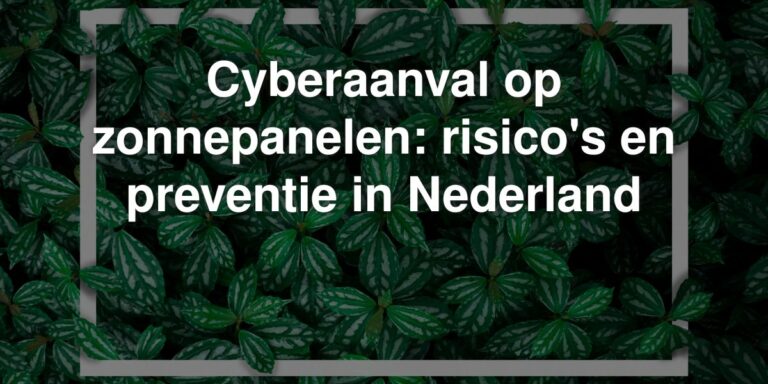 cyberaanval op zonnepanelen risicos en preventie in nederland