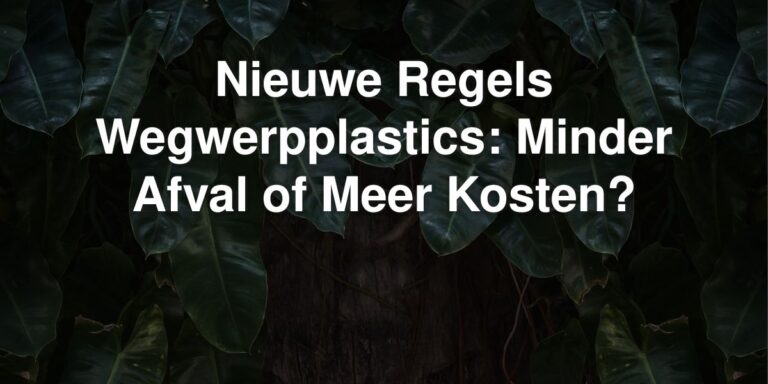 nieuwe regels wegwerpplastics minder afval of meer kosten