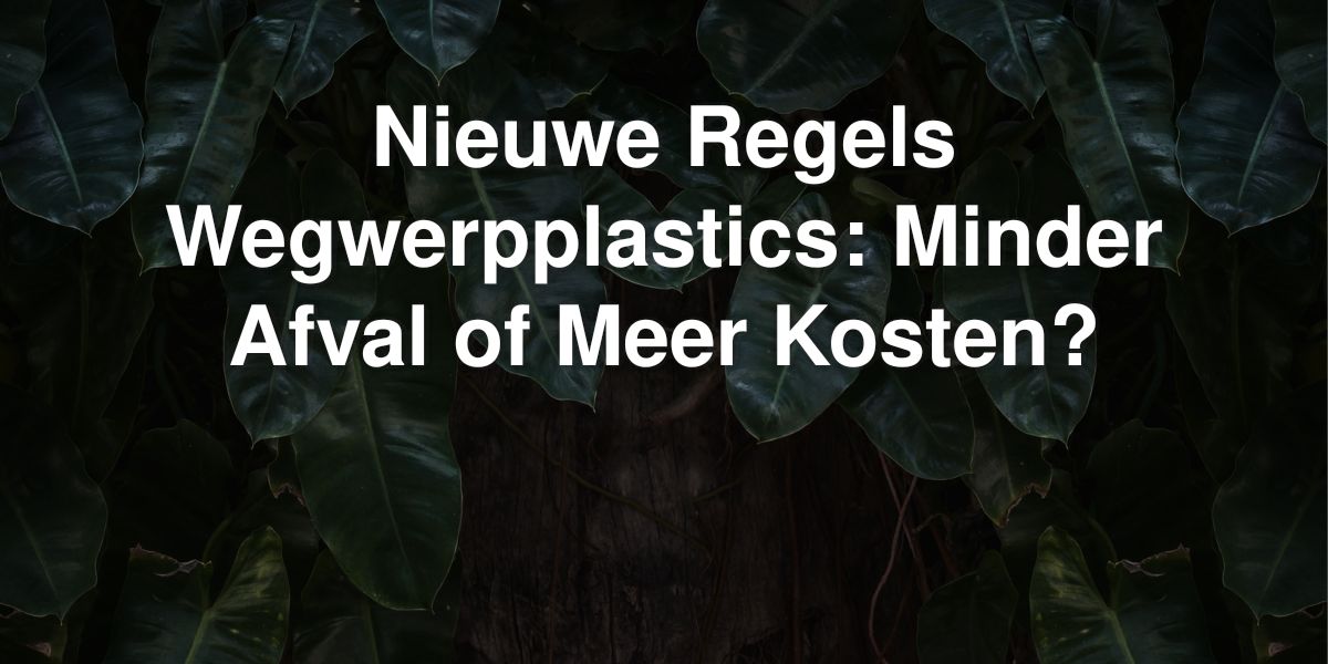 nieuwe regels wegwerpplastics minder afval of meer kosten