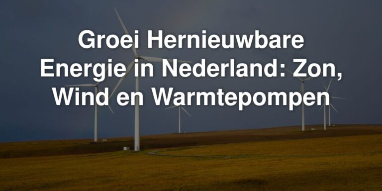 groei hernieuwbare energie in nederland zon wind en warmtepompen